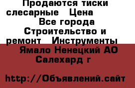 Продаются тиски слесарные › Цена ­ 3 500 - Все города Строительство и ремонт » Инструменты   . Ямало-Ненецкий АО,Салехард г.